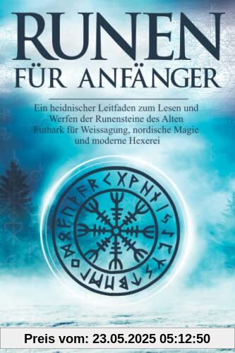 RUNEN FÜR ANFÄNGER: Ein heidnischer Leitfaden zum Lesen und Gießen der Runensteine des Alten Futhark für Weissagung, nordische Magie und moderne Hexerei RUNEN FÜR ANFÄNGER: Ein heidnischer Leitfaden zum Lesen und Gießen der Runensteine des Alten Futhark für Weissagung, nordische Magie und moderne Hexerei