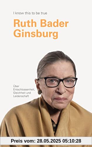 RUTH BADER GINSBURG über Entschlossenheit, Gleichheit und Leidenschaft: I know this to be true