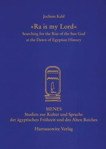"Ra is my Lord": Searching for the Rise of the Sun God at the Dawn of Egyptian History (Menes:... "Ra is my Lord": Searching for the Rise of the Sun God at the Dawn of Egyptian History (Menes:...