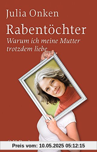 Rabentöchter: Warum ich meine Mutter trotzdem liebe