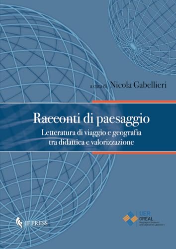 Racconti di paesaggio: Letteratura di viaggio e geografia tra didattica e valorizzazione (Geographica, Band 11) von If press