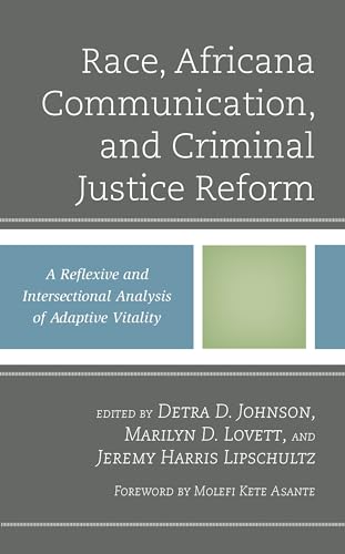 Race, Africana Communication, and Criminal Justice Reform: A Reflexive and Intersectional Analysis of Adaptive Vitality von Lexington Books/Fortress Academic
