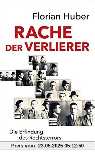 Rache der Verlierer: Die Erfindung des Rechtsterrors in Deutschland