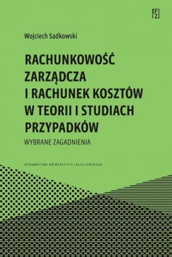 Rachunkowość zarządcza i rachunek kosztów w teorii i studiach przypadków: Wybrane zagadnienia (Ekonomia, Finanse i Zarządzanie) von Wydawnictwo Uniwersytetu Jagiellońskiego