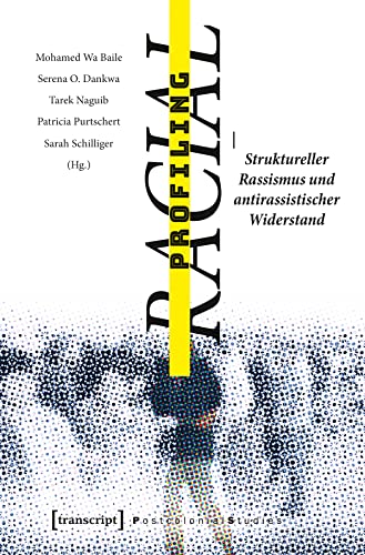 Racial Profiling: Struktureller Rassismus und antirassistischer Widerstand (Postcolonial Studies, Bd. 31) von Transcript Verlag