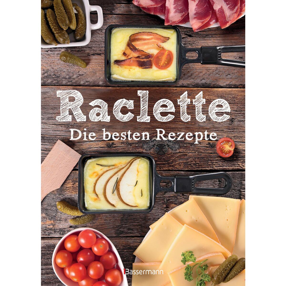 Raclette - Die besten Rezepte Raclette - Die besten Rezepte von Bassermann, Edition