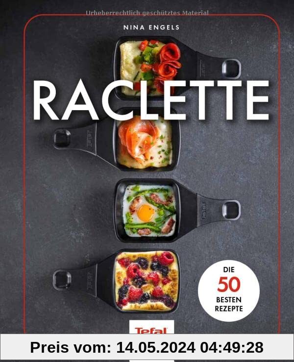 Raclette: Die 50 besten Rezepte - In Zusammenarbeit mit Tefal