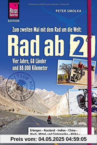 Rad ab 2 - Zum zweiten Mal mit dem Rad um die Welt Vier Jahre, 68 Länder und 88.000 Kilometer (Edition Reise Know-How)