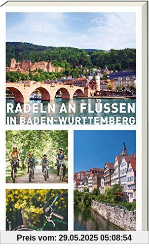 Radeln an Flüssen in Baden-Württemberg - 15 Fahrradtouren an Neckar, Rhein, Donau, Jagst, Tauber, Kocher, Lauter, Nagold u.a.