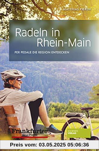 Radeln in Rhein-Main: Per Pedale die Region entdecken. Abwechslungsreiche Fahrradtouren im Rhein-Main-Gebiet mit 29 Karten für Einsteiger und Fortgeschrittene