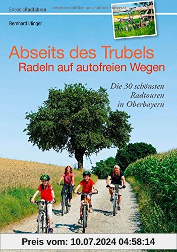 Radführer Oberbayern: Abseits des Trubels auf autofreien Radtouren Oberbayern genießen. Fünfseenland, Pfaffenwinkel, Chiemsee und Berchtesgadener Land. Auch für Familien mit Kindern.
