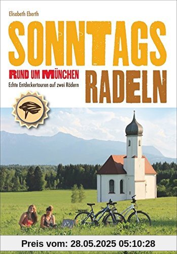 Radführer für München - per Fahrrad München und Umgebung erkunden, mit den perfekten Sonntagszielen: Echte Entdeckertouren auf zwei Rädern, Sonntagsradeln in und um München.