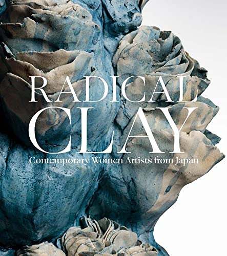 Radical Clay: Contemporary Women Artists from Japan von Art Institute of Chicago