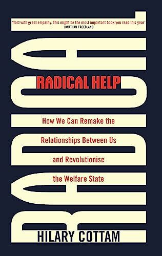 Radical Help: How we can remake the relationships between us and revolutionise the welfare state Radical Help: How we can remake the relationships between us and revolutionise the welfare state