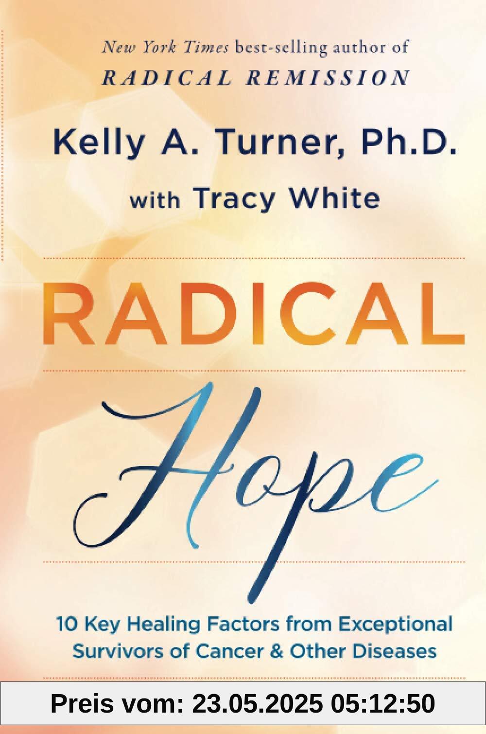 Radical Hope: 10 Key Healing Factors from Exceptional Survivors of Cancer & Other Diseases Radical Hope: 10 Key Healing Factors from Exceptional Survivors of Cancer & Other Diseases