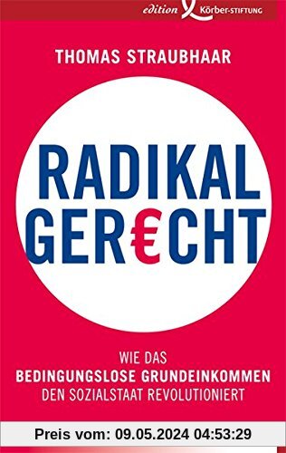 Radikal gerecht: Wie das bedingungslose Grundeinkommen den Sozialstaat revolutioniert
