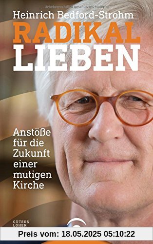 Radikal lieben: Anstöße für die Zukunft einer mutigen Kirche