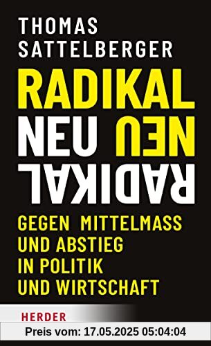 Radikal neu: Gegen Mittelmaß und Abstieg in Politik und Wirtschaft