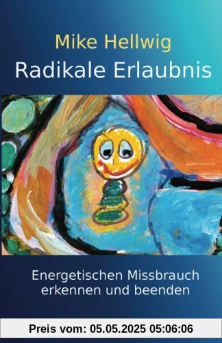 Radikale Erlaubnis: Energetischen Missbrauch erkennen und beenden. Fortgeschrittene Arbeit mit dem inneren Kind