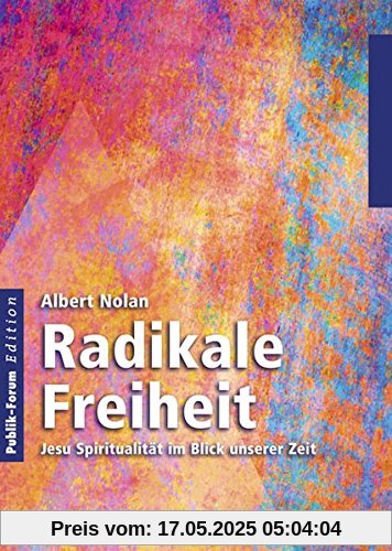 Radikale Freiheit: Jesu Spiritualität im Blick unserer Zeit