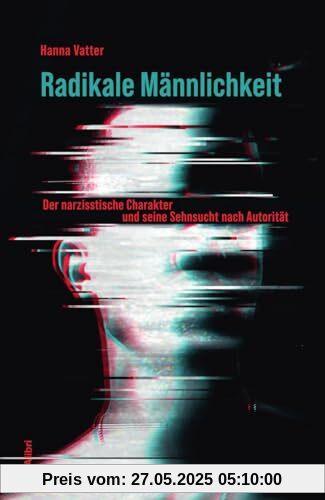 Radikale Männlichkeit: Der narzisstische Charakter und seine Sehnsucht nach Autorität