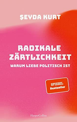 Radikale Z�rtlichkeit. Warum Liebe politisch ist: SPIEGEL-Bestseller | Ein Pl�doyer f�r mehr G... Radikale Z�rtlichkeit. Warum Liebe politisch ist: SPIEGEL-Bestseller | Ein Pl�doyer f�r mehr G...