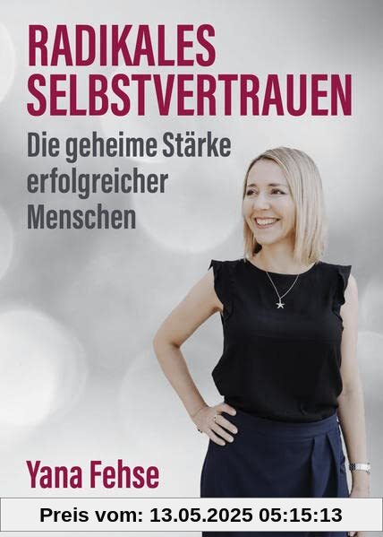 Radikales Selbstvertrauen: Die geheime Stärke erfolgreicher Menschen Radikales Selbstvertrauen: Die geheime Stärke erfolgreicher Menschen