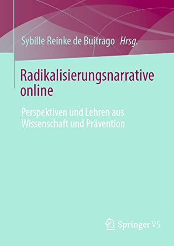 Radikalisierungsnarrative online: Perspektiven und Lehren aus Wissenschaft und Prävention von Springer VS