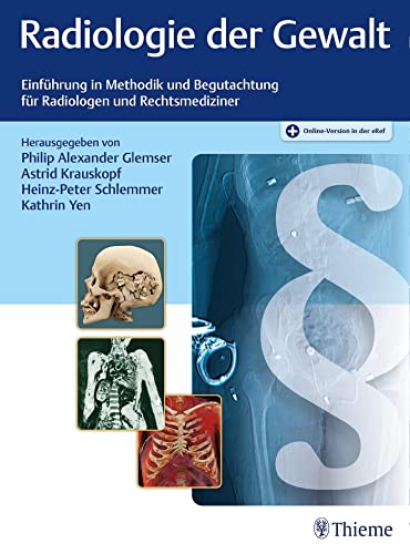 Radiologie der Gewalt: Einführung in Methodik und Begutachtung für Radiologen und Rechtsmediziner