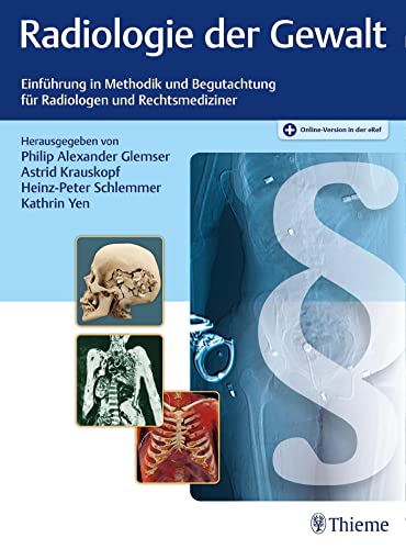 Radiologie der Gewalt: Einführung in Methodik und Begutachtung für Radiologen und Rechtsmediziner Radiologie der Gewalt: Einführung in Methodik und Begutachtung für Radiologen und Rechtsmediziner