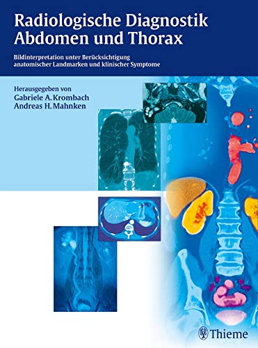 Radiologische Diagnostik Abdomen und Thorax: Bildinterpretation unter Berücksichtigung anatom. Landmarken u. klin. Symptome von Georg Thieme Verlag