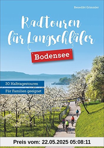 Radtouren für Langschläfer Bodensee: Die 30 schönsten Radtouren zwischen Lindau und Konstanz. Ausflugsradeln für Langschläfer. Halbtagestouren für Familien mit Kindern geeignet.