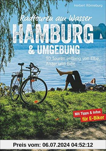 Radwanderführer Hamburg: Radtouren am Wasser Hamburg und Umgebung. 30 Touren entlang von Elbe, Alster und Bille. Radwege Hamburg und Umland. Ein Freizeitführer Hamburg