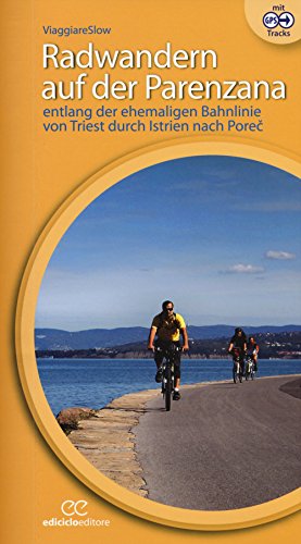 Radwandern auf der Parenzana: Entlang der ehemaligen Bahnlinie von Triest durch Istrien nach Porec (Cicloguide)