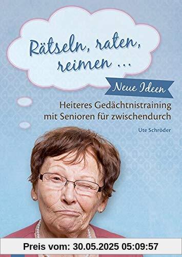 Rätseln, raten, reimen …: Neue Ideen zum heiteren Gedächtnistraining mit Senioren für zwischendurch