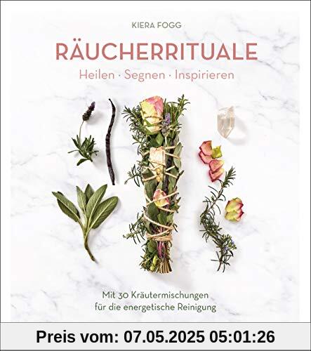 Räucherrituale - Heilen, Segnen, Inspirieren: Mit 30 Kräutermischungen für die energetische Reinigung