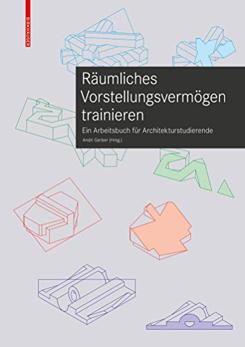 Räumliches Vorstellungsvermögen trainieren: Ein Arbeitsbuch für Architekturstudierende von Birkhauser