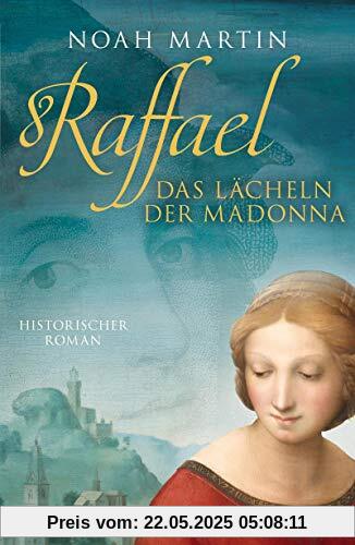 Raffael - Das Lächeln der Madonna: Historischer Roman