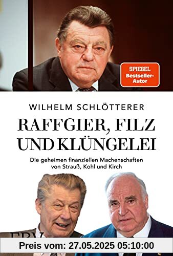 Raffgier, Filz und Klüngelei: Die geheimen finanziellen Machenschaften von Strauß, Kohl und Kirch