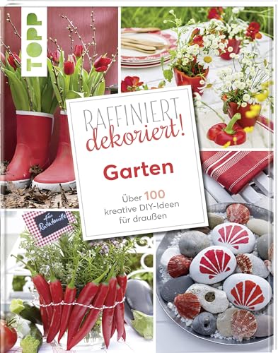 Raffiniert dekoriert! Garten: Über 100 Ruck-Zuck-Projekte für Garten, Terrasse und Balkon Raffiniert dekoriert! Garten: Über 100 Ruck-Zuck-Projekte für Garten, Terrasse und Balkon