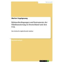 Rahmenbedingungen und Instrumente der Filmfinanzierung in Deutschland und den USA