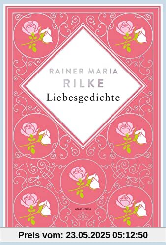 Rainer Maria Rilke, Liebesgedichte. Schmuckausgabe mit Kupferprägung: Du mußt Dein Ändern leben Rainer Maria Rilke (Anacondas besondere Klassiker, Band 7)
