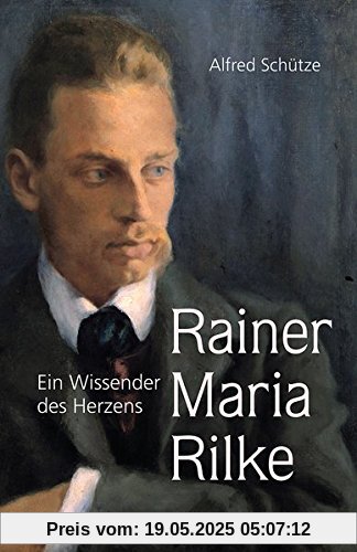Rainer Maria Rilke: Ein Wissender des Herzens