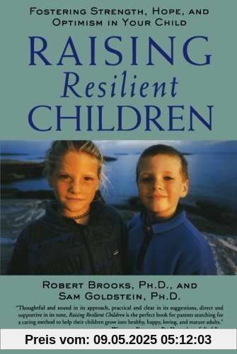 Raising Resilient Children: Fostering Strength, Hope, and Optimism in Your Child