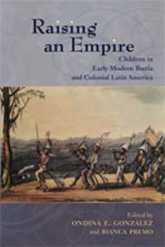 Raising an Empire: Children in Early Modern Iberia and Colonial Latin America (Diálogos) von University of New Mexico Press