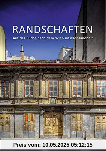 Randschaften: Auf der Suche nach dem Wien unserer Kindheit Randschaften: Auf der Suche nach dem Wien unserer Kindheit