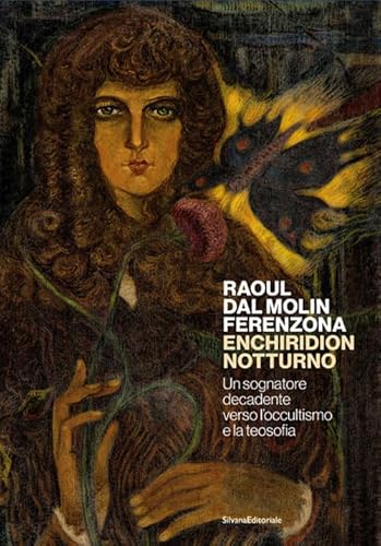 Raoul dal Molin Ferenzona. Enchiridion notturno. Un sognatore decadente verso l'occultismo e la teosofia. Ediz. illustrata (Arte) von Silvana