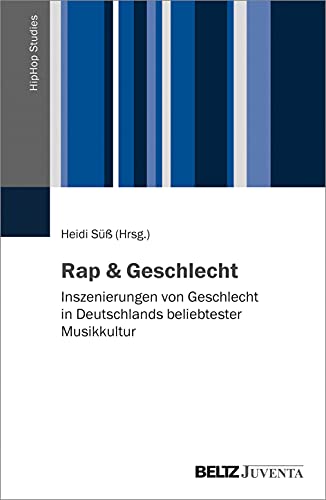 Rap & Geschlecht: Inszenierungen von Geschlecht in Deutschlands beliebtester Musikkultur (HipHop Studies, 3)