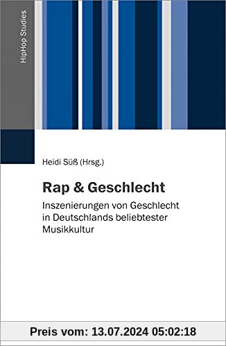 Rap & Geschlecht: Inszenierungen von Geschlecht in Deutschlands beliebtester Musikkultur (HipHop Studies, 3)