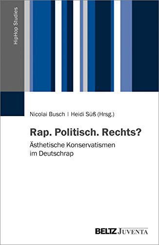 Rap. Politisch. Rechts?: Ästhetische Konservatismen im Deutschrap (HipHop Studies, 1) von Beltz Juventa